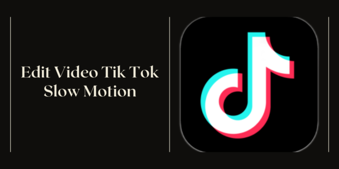 Edit Video Tik Tok Slow Motion
